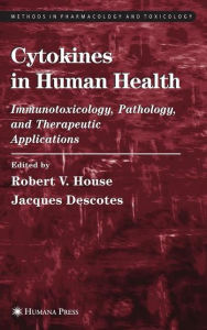 Title: Cytokines in Human Health: Immunotoxicology, Pathology, and Therapeutic Applications / Edition 1, Author: Robert V. House
