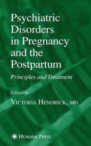 Title: Psychiatric Disorders in Pregnancy and the Postpartum: Principles and Treatment / Edition 1, Author: Victoria Hendrick