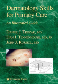 Title: Dermatology Skills for Primary Care: An Illustrated Guide / Edition 1, Author: Daniel J. Trozak