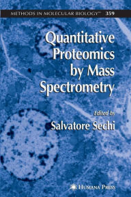 Title: Quantitative Proteomics by Mass Spectrometry / Edition 1, Author: Salvatore Sechi