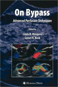 Title: On Bypass: Advanced Perfusion Techniques / Edition 1, Author: Linda B. Mongero
