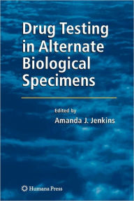 Title: Drug Testing in Alternate Biological Specimens / Edition 1, Author: Amanda J. Jenkins