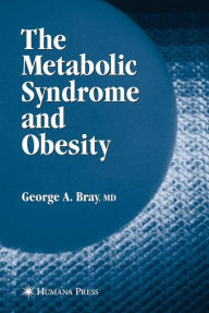Title: The Metabolic Syndrome and Obesity / Edition 1, Author: George A. Bray