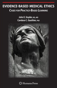 Title: Evidence-Based Medical Ethics:: Cases for Practice-Based Learning / Edition 1, Author: John E. Snyder