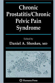 Title: Chronic Prostatitis/Chronic Pelvic Pain Syndrome / Edition 1, Author: Daniel A. Shoskes