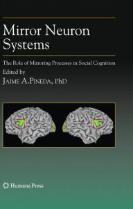 Title: Mirror Neuron Systems: The Role of Mirroring Processes in Social Cognition / Edition 1, Author: Jaime A. Pineda