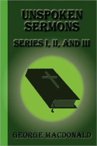 Title: Unspoken Sermons, Author: George MacDonald