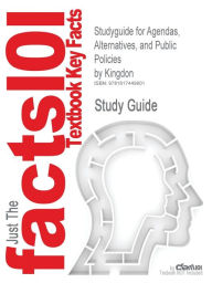 Title: Studyguide for Agendas, Alternatives, and Public Policies by Kingdon, ISBN 9780321121851, Author: Cram101 Textbook Reviews