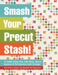 Title: Smash Your Precut Stash!: 13 Quilts Using Your Jelly Rolls, Charm Squares & Fat Quarters with Yardage, Author: Kate Carlson Colleran