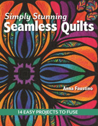 Title: Simply Stunning Seamless Quilts: 14 Easy Projects to Fuse, Author: Anna Faustino