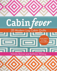Title: Cabin Fever: 20 Modern Log Cabin Quilts, Author: Natalia Bonner