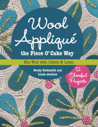 Title: Wool Appliqué the Piece O' Cake Way: 12 Cheerful Projects . Mix Wool with Cotton & Linen, Author: Becky Goldsmith