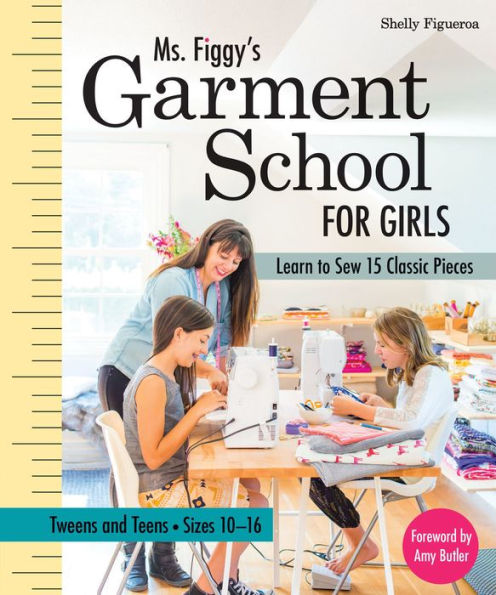 Ms. Figgy's Garment School for Girls: Learn to Sew 15 Classic Pieces