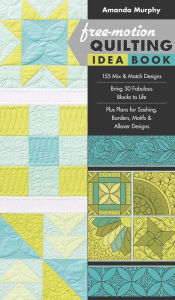 Title: Free-Motion Quilting Idea Book: . 155 Mix & Match Designs . Bring 30 Fabulous Blocks to Life . Plus Plans for Sashing, Borders, Motifs & Allover Designs, Author: Amanda Murphy