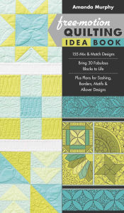 Title: Free-Motion Quilting Idea Book: . 155 Mix & Match Designs . Bring 30 Fabulous Blocks to Life . Plus Plans for Sashing, Borders, Motifs & Allover Designs, Author: Amanda Murphy