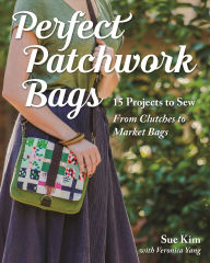 Title: Perfect Patchwork Bags: 15 Projects to Sew - From Clutches to Market Bags, Author: Sue Kim