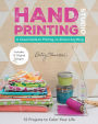 Hand-Printing Studio: 15 Projects to Color Your Life . A Visual Guide to Printing on Almost Anything