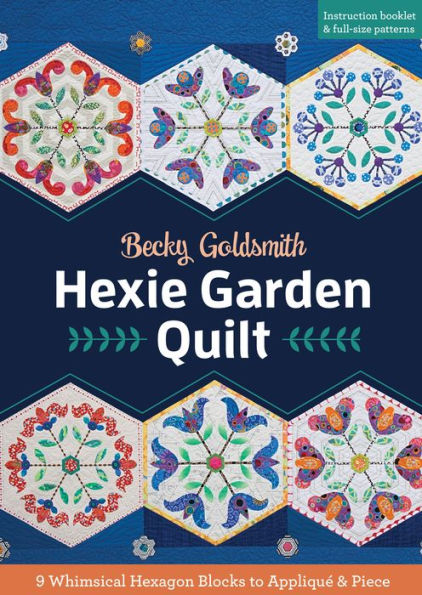 Hexie Garden Quilt: 9 Whimsical Hexagon Blocks to Appliqué & Piece