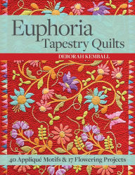 Title: Euphoria Tapestry Quilts: 40 Appliqu Motifs & 17 Flowering Projects, Author: Deborah Kemball