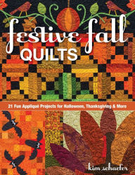 Title: Festive Fall Quilts: 21 Fun Appliqué Projects for Halloween, Thanksgiving & More, Author: Kim Schaefer