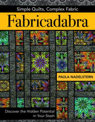 Title: Fabricadabra - Simple Quilts, Complex Fabric: Discover the Hidden Potential in Your Stash, Author: Paula Nadelstern