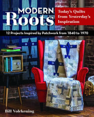 Title: Modern Roots - Today's Quilts from Yesterday's Inspiration: 12 Projects Inspired by Patchwork from 1840 to 1970, Author: Bill Volckening