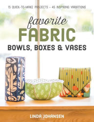 Title: Favorite Fabric Bowls, Boxes & Vases, Author: Linda Johansen