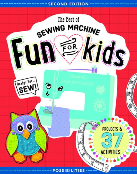 The Best of Sewing Machine Fun for Kids: Ready, Set, Sew - 37 Projects & Activities