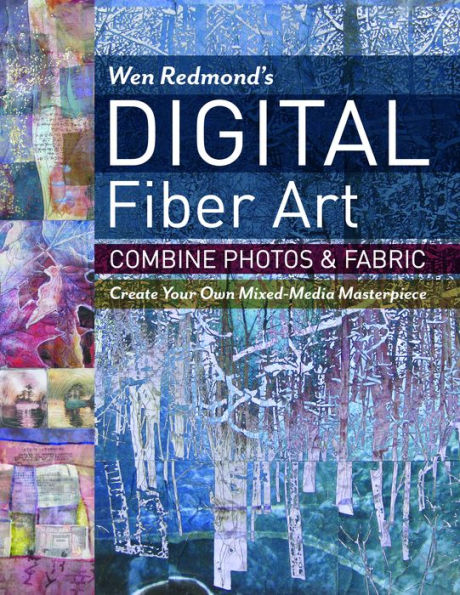 Wen Redmond's Digital Fiber Art: Combine Photos & Fabric - Create Your Own Mixed-Media Masterpiece