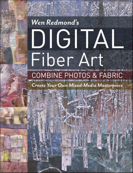 Wen Redmond's Digital Fiber Art: Combine Photos & Fabric-Create Your Own Mixed-Media Masterpiece