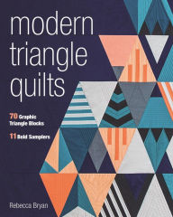 Title: Modern Triangle Quilts: 70 Graphic Triangle Blocks . 11 Bold Samplers, Author: Rebecca Bryan