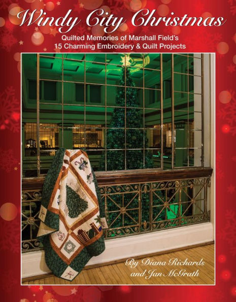 Windy City Christmas: Quilted Memories of Marshall Field's . 15 Charming Embroidery & Quilt Projects