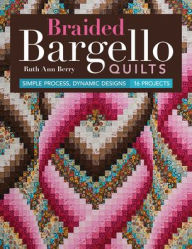 Title: Braided Bargello Quilts: Simple Process, Dynamic Designs * 16 Projects, Author: Ruth Ann Berry