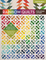 Title: Rainbow Quilts for Scrap Lovers: 12 Projects from Simple Squares - Choosing Fabrics & Organizing Your Stash, Author: Judy Gauthier