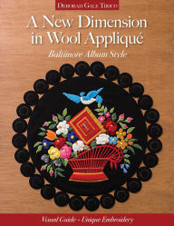 Title: A New Dimension in Wool Appliqu - Baltimore Album Style: Visual Guide - Unique Embroidery, Author: Deborah Gale Tirico