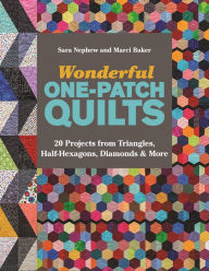 Title: Wonderful One-Patch Quilts: 20 Projects from Triangles, Half-Hexagons, Diamonds & More, Author: Sara Nephew