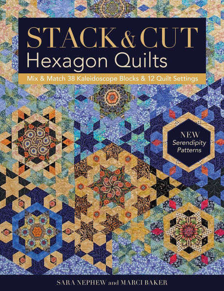 Stack & Cut Hexagon Quilts: Mix & Match 38 Kaleidoscope Blocks & 12 Quilt Settings . New Serendipity Patterns
