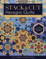 Stack & Cut Hexagon Quilts: Mix & Match 38 Kaleidoscope Blocks & 12 Quilt Settings . New Serendipity Patterns