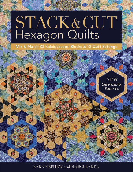 Stack & Cut Hexagon Quilts: Mix & Match 38 Kaleidoscope Blocks & 12 Quilt Settings