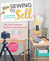 Title: More Sewing to Sell: Practical Advice from Industry Experts; Take Your Handmade Business to the Next Level, Author: Virginia Lindsay