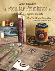 Title: Robin Vizzone's Peculiar Primitives-A Collection of Eclectic Projects: Hand-Dyed Wool & Embroidery - Quilts, Dolls, Pillows & More, Author: Robin Vizzone