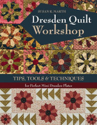 Title: Dresden Quilt Workshop: Tips, Tools & Techniques for Perfect Mini Dresden Plates, Author: Susan R. Marth