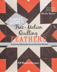Title: Visual Guide to Free-Motion Quilting Feathers: 68 Modern Designs - Professional Quality Results on Your Home Machine, Author: Natalia Bonner