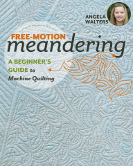 Title: Free-Motion Meandering: A Beginners Guide to Machine Quilting, Author: Angela Walters