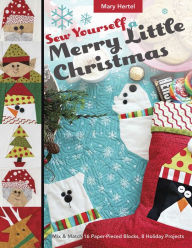 Title: Sew Yourself a Merry Little Christmas: Mix & Match 16 Paper-Pieced Blocks, 8 Holiday Projects, Author: Mary Hertel