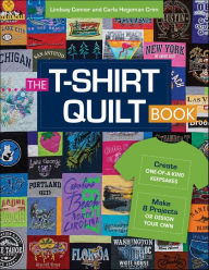 Title: The T-Shirt Quilt Book: Recycle Your Tees into One-of-a-Kind Keepsakes, Author: Lindsay Conner