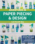 Alternative view 1 of Adventures in Paper Piecing & Design: A Quilter's Guide with Design Exercises, Step-by-Step Instructions & Patterns to Get You Sewing