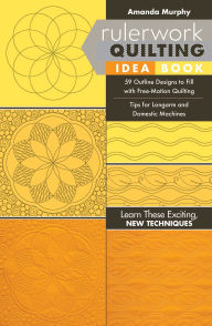 Title: Rulerwork Quilting Idea Book: 59 Outline Designs to Fill with Free-Motion Quilting, Tips for Longarm and Domestic Machines, Author: Amanda Murphy