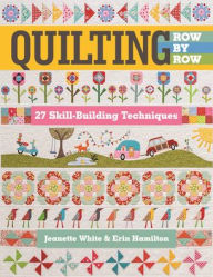 Title: Quilting Row by Row: 27 Skill-Building Techniques, Author: Jeanette White