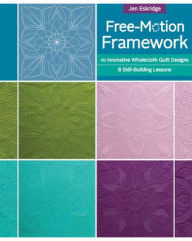 Title: Free-motion Framework: 10 Wholecloth Quilt Designs - 8 Skill-Building Lessons, Author: Jen Eskridge